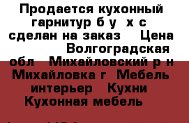 Продается кухонный гарнитур б/у, х/с (сделан на заказ) › Цена ­ 22 000 - Волгоградская обл., Михайловский р-н, Михайловка г. Мебель, интерьер » Кухни. Кухонная мебель   